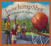 J Is for Jump Shot: A Basketball Alphabet