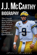 J.J. McCarthy Biography: The Untold Story of His Rise from a High School Phenom to Michigan's Game-Changing Quarterback