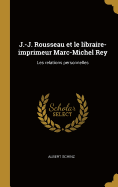 J.-J. Rousseau Et Le Libraire-Imprimeur Marc-Michel Rey: Les Relations Personnelles