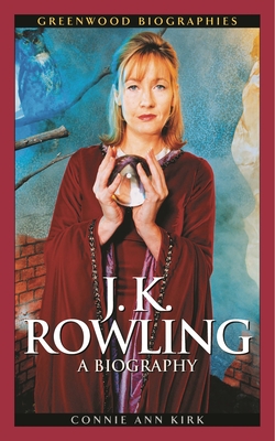 J. K. Rowling: A Biography - Kirk, Connie Ann