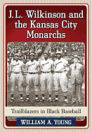 J.L. Wilkinson and the Kansas City Monarchs: Trailblazers in Black Baseball