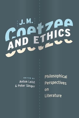 J. M. Coetzee and Ethics: Philosophical Perspectives on Literature - Leist, Anton, Professor (Editor), and Singer, Peter (Editor)