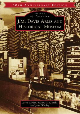 J.M. Davis Arms and Historical Museum (50th Anniversary Edition) - Larkin, Larry, and McCombs, Wayne, and Wooley, John