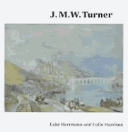 J.M.W. Turner: Watercolors & Drawings - Hermann, Luke, and Harman, Luke, and Harrison, Colin, Mr.