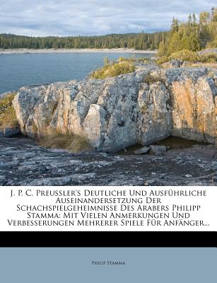 J. P. C. Preussler's Deutliche Und Ausfuhrliche Auseinandersetzung Der Schachspielgeheimnisse Des Arabers Philipp Stamma, Zweite Auflage - Stamma, Philip