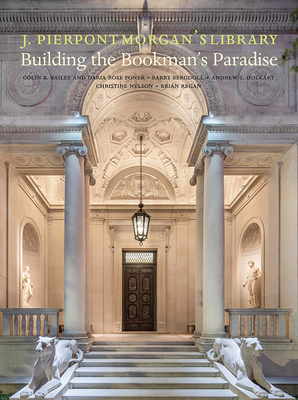 J. Pierpont Morgan's Library: Building a Bookman's Paradise - Bailey, Colin B., and Bergdoll, Barry, and Dolkart, Andrew
