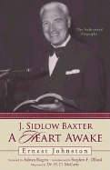 J. Sidlow Baxter: A Heart Awake: The Authorized Biography - Johnston, E A