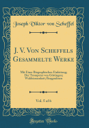 J. V. Von Scheffels Gesammelte Werke, Vol. 5 of 6: Mit Einer Biographischen Einleitung; Der Trompeter Von Gttingen; Waldeinsamkeit; Bergpsalmen (Classic Reprint)