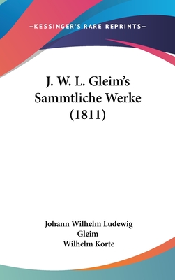 J. W. L. Gleim's Sammtliche Werke (1811) - Gleim, Johann Wilhelm Ludewig, and Korte, Wilhelm