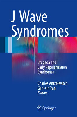 J Wave Syndromes: Brugada and Early Repolarization Syndromes - Antzelevitch, Charles (Editor), and Yan, Gan-Xin (Editor)