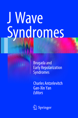 J Wave Syndromes: Brugada and Early Repolarization Syndromes - Antzelevitch, Charles (Editor), and Yan, Gan-Xin (Editor)