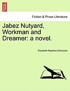 Jabez Nutyard, Workman and Dreamer: A Novel.