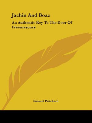 Jachin And Boaz: An Authentic Key To The Door Of Freemasonry - Pritchard, Samuel