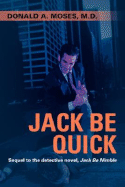 Jack Be Quick: Sequel to the Detective Novel, Jack Be Nimble - Moses, Donald A, MD