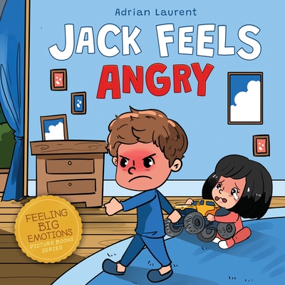 Jack Feels Angry: A Fully Illustrated Children's Story about Self-regulation, Anger Awareness and Mad Children Age 2 to 6, 3 to 5 - Laurent, Adrian