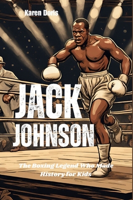 Jack Johnson: The Boxing Legend Who Made History for Kids - Doris, Karen