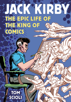 Jack Kirby: The Epic Life of the King of Comics [A Graphic Biography] - Scioli, Tom