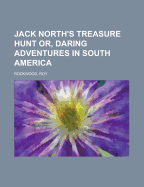 Jack North's Treasure Hunt; Or, Daring Adventures in South America