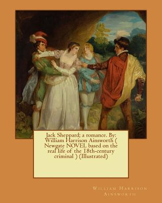 Jack Sheppard; a romance. By: William Harrison Ainsworth ( Newgate NOVEL based on the real life of the 18th-century criminal ) (Illustrated) - Ainsworth, William Harrison