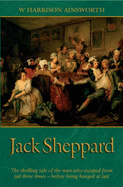 Jack Sheppard: A Romance - Ainsworth, W.Harrison, and Cruikshank, George (Illustrator)