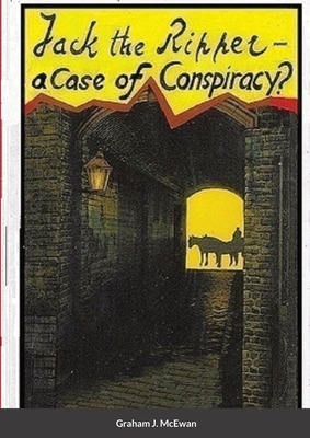 Jack the Ripper - a Case of conspiracy? - McEwan, Graham J