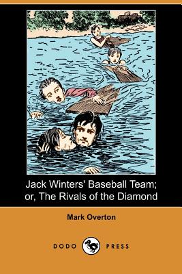 Jack Winters' Baseball Team; Or, the Rivals of the Diamond (Dodo Press) - Overton, Mark