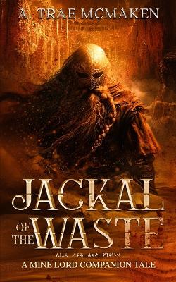 Jackal of the Waste: A Mine Lord Companion Tale - McMaken, A Trae