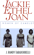 Jackie Ethel Joan: Women of Camelot - Taraborrelli, J Randy