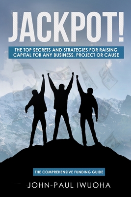 Jackpot!: The Top Secrets and Strategies for Raising Capital for any Business - Iwuoha, John-Paul