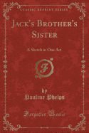 Jack's Brother's Sister: A Sketch in One Act (Classic Reprint)