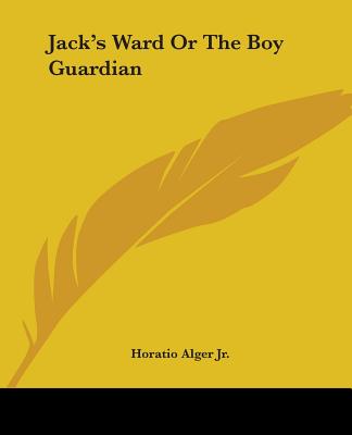 Jack's Ward Or The Boy Guardian - Alger, Horatio, Jr.