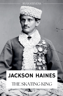 Jackson Haines: The Skating King - Stevens, Ryan