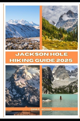 Jackson Hole Hiking Guide 2025 - C Jackson, Dana