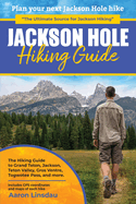 Jackson Hole Hiking Guide: A Hiking Guide to Grand Teton, Jackson, Teton Valley, Gros Ventres, Togwotee Pass, and more.