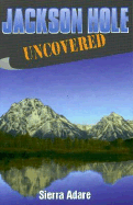 Jackson Hole Uncovered