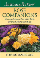 Jackson & Perkins Rose Companions: Growing Annuals, Perennials, Bulbs, Shrubs and Vines with Roses - Scanniello, Stephen, and Dunn, Teri