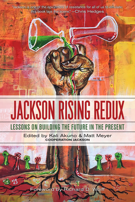 Jackson Rising Redux: Lessons on Building the Future in the Present - Akuno, Kali, and Nangwaya, Ajamu, and Wolff, Richard (Foreword by)