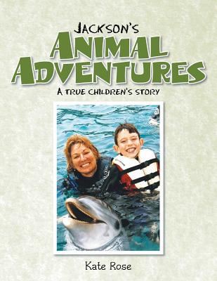 Jackson's Animal Adventures: A True Children's Story - Rose, Kate