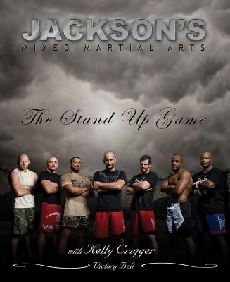 Jackson's Mixed Martial Arts: The Stand Up Game - Jackson, Greg, and Crigger, Kelly