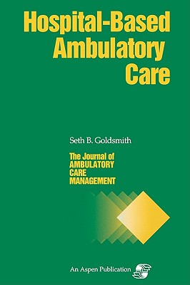 Jacm on Hospital-Based Ambulatory Care - Goldsmith, Marian Ed, and Goldsmith, Seth B, Dr. (Editor)