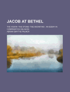 Jacob at Bethel: The Vision--The Stone--The Anointing: An Essay in Comparative Religion