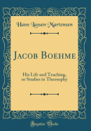 Jacob Boehme: His Life and Teaching, or Studies in Theosophy (Classic Reprint)