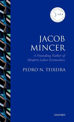 Jacob Mincer: The Founding Father of Modern Labor Economics - Teixeira, Pedro N