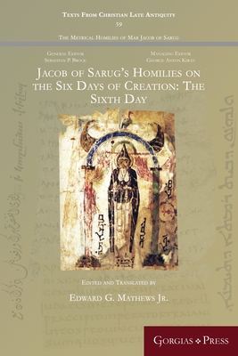 Jacob of Sarug's Homilies on the Six Days of Creation: The Sixth Day - Mathews, Edward G