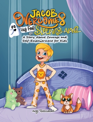 Jacob Overcomes His Fear of Sleeping Alone: A Story About Courage and Self-Empowerment for Kids - Publications, Ahoy