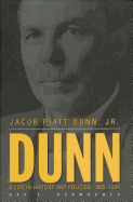 Jacob Piatt Dunn, Jr.: A Life in History and Politics, 1855-1924
