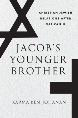 Jacob? S Younger Brother: Christian-Jewish Relations After Vatican II - Ben-Johanan, Karma