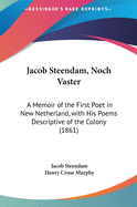 Jacob Steendam, Noch Vaster: a Memoir of the First Poet in New Netherland, With His Poems Descriptive of the Colony