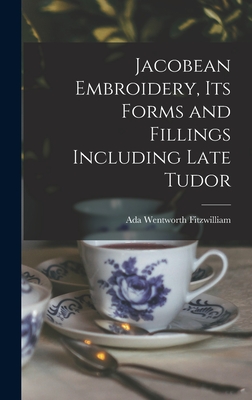 Jacobean Embroidery, Its Forms and Fillings Including Late Tudor - Wentworth, Fitzwilliam Ada