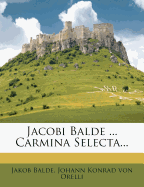 Jacobi Balde ... Carmina Selecta...